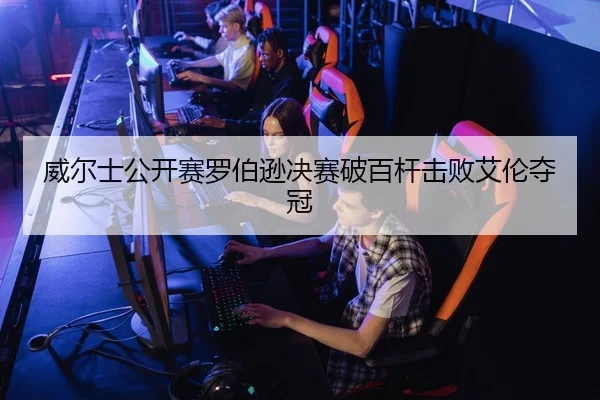 威尔士公开赛罗伯逊决赛破百杆击败艾伦夺冠